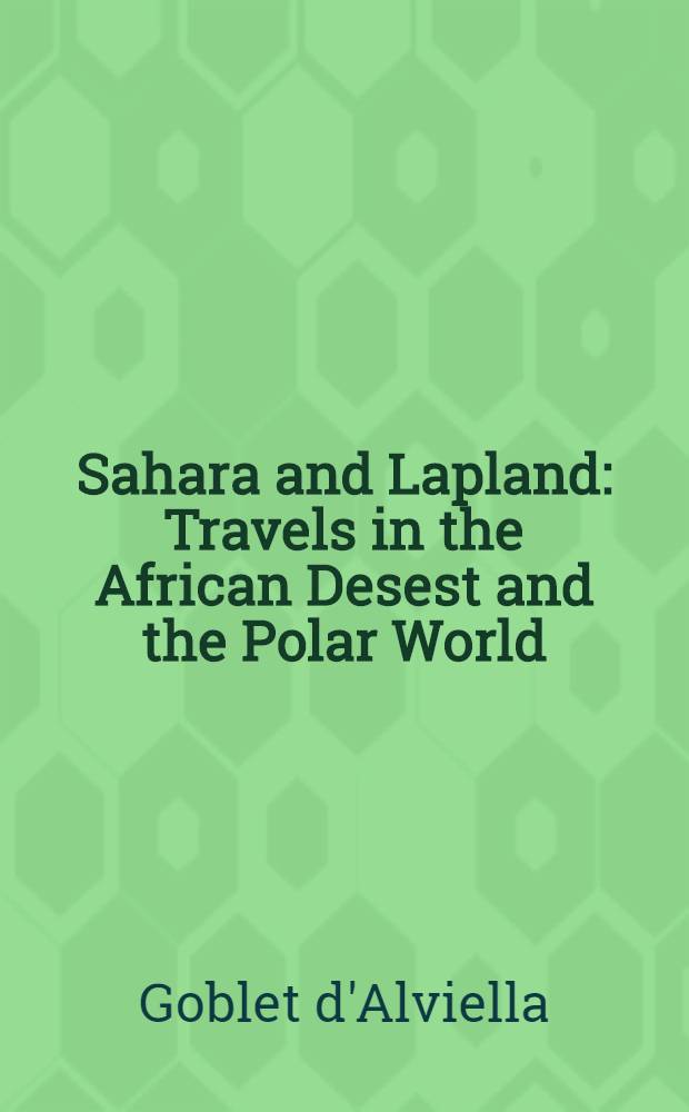 Sahara and Lapland : Travels in the African Desest and the Polar World