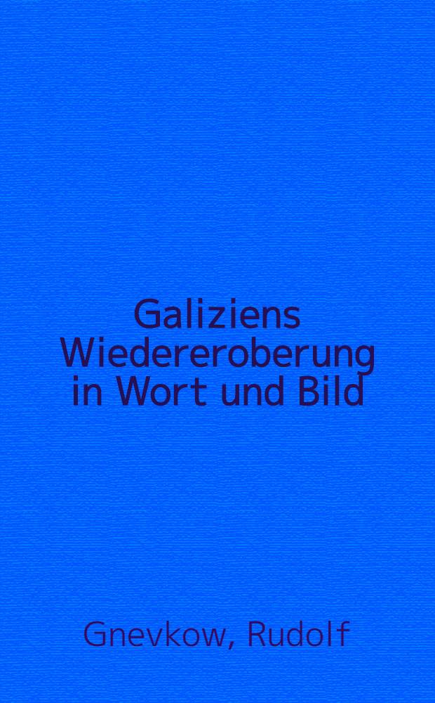 Galiziens Wiedereroberung in Wort und Bild