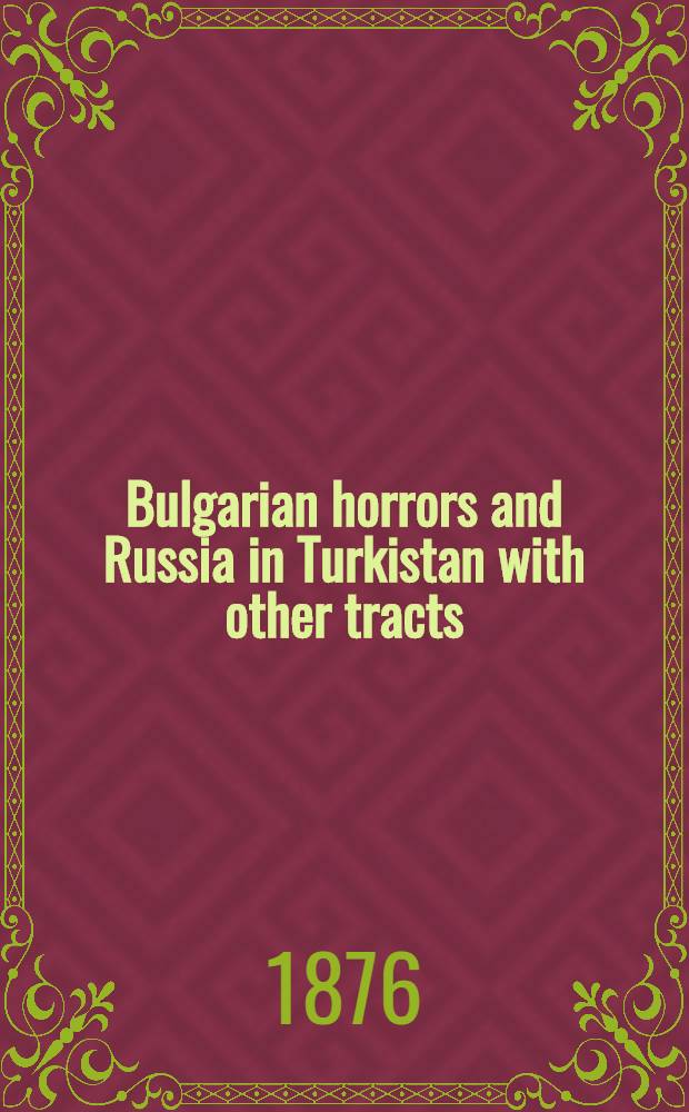 Bulgarian horrors and Russia in Turkistan with other tracts
