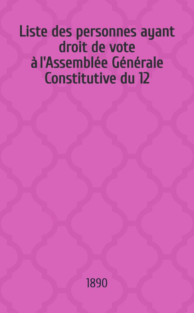 Liste des personnes ayant droit de vote &agrave; l'Assembl&eacute;e G&eacute;n&eacute;rale Constitutive du 12/24 Juin 1890 des actionnaires de la Banque Russe du Commerce et de l'Industrie &agrave; St.P&eacute;tersbourg