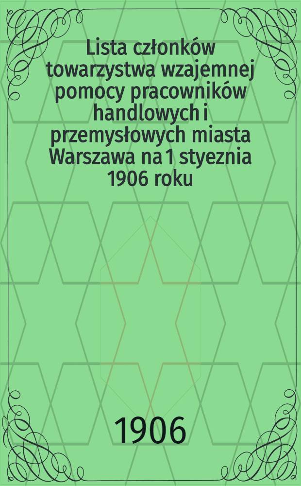 Lista członków towarzystwa wzajemnej pomocy pracowników handlowych i przemysłowych miasta Warszawa na 1 styeznia 1906 roku