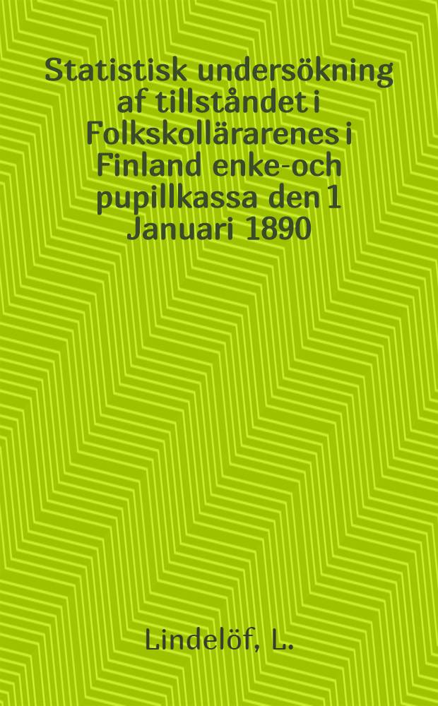 Statistisk undersökning af tillståndet i Folkskollärarenes i Finland enke-och pupillkassa den 1 Januari 1890