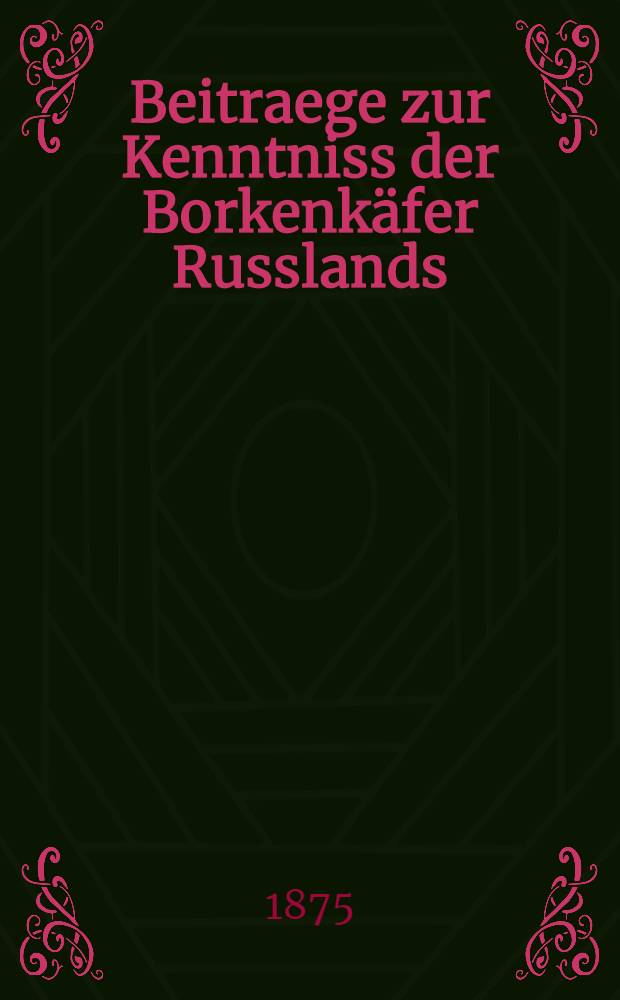 Beitraege zur Kenntniss der Borkenk&auml;fer Russlands