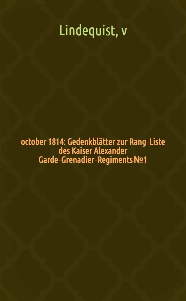 14.october 1814 : Gedenkblätter zur Rang-Liste des Kaiser Alexander Garde-Grenadier-Regiments №1