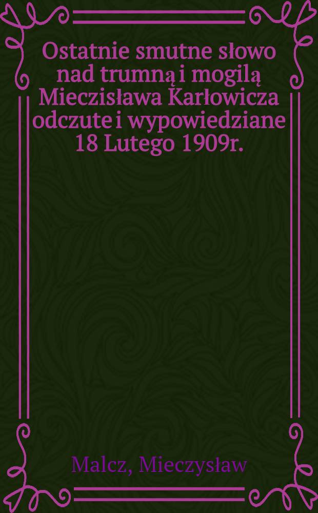 Ostatnie smutne słowo nad trumną i mogilą Mieczisława Karłowicza odczute i wypowiedziane 18 Lutego 1909r.