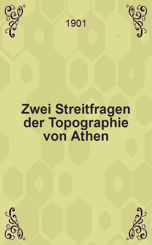 Zwei Streitfragen der Topographie von Athen