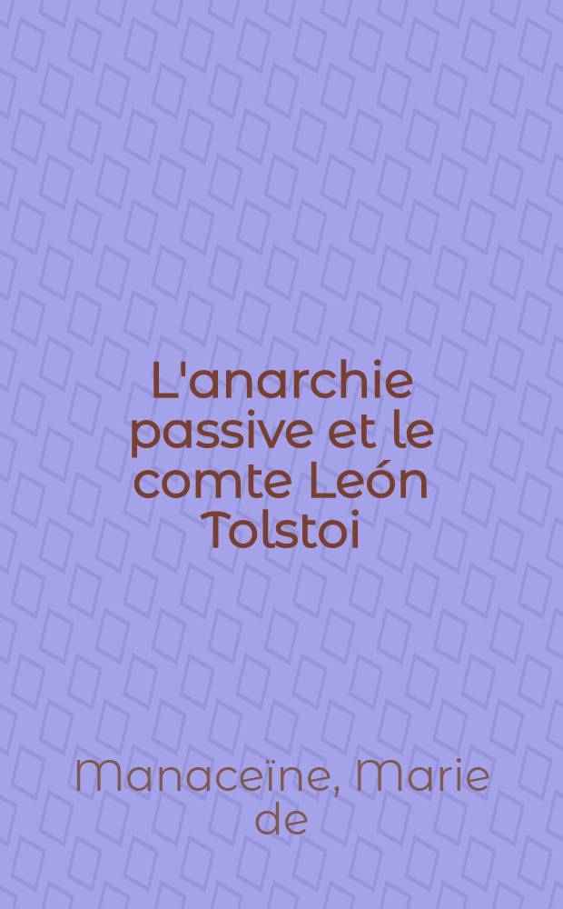 L'anarchie passive et le comte Le&oacute;n Tolstoi : Le Salut est en vous