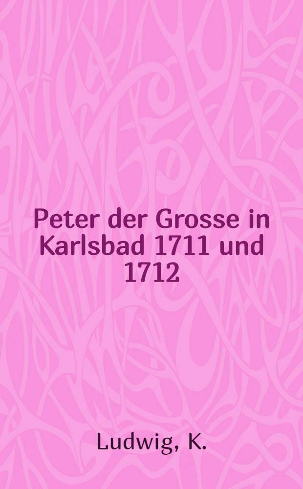 Peter der Grosse in Karlsbad 1711 und 1712