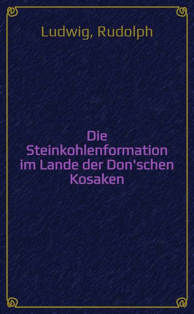 Die Steinkohlenformation im Lande der Don'schen Kosaken : Nebst 1 geologischen Karte und 1 Tafel mit Gebirgsprofilen