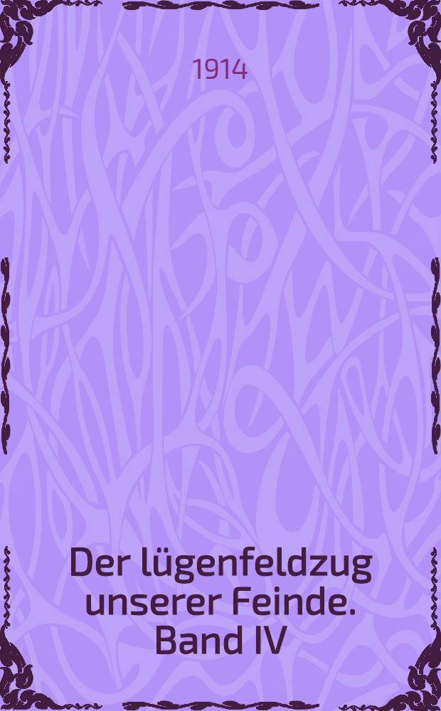 Der lügenfeldzug unserer Feinde. Band IV : Aus der Lugenwerkstatt