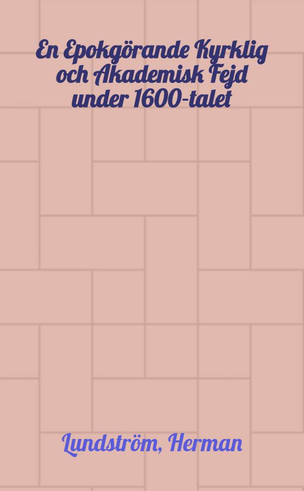 En Epokg&ouml;rande Kyrklig och Akademisk Fejd under 1600-talet