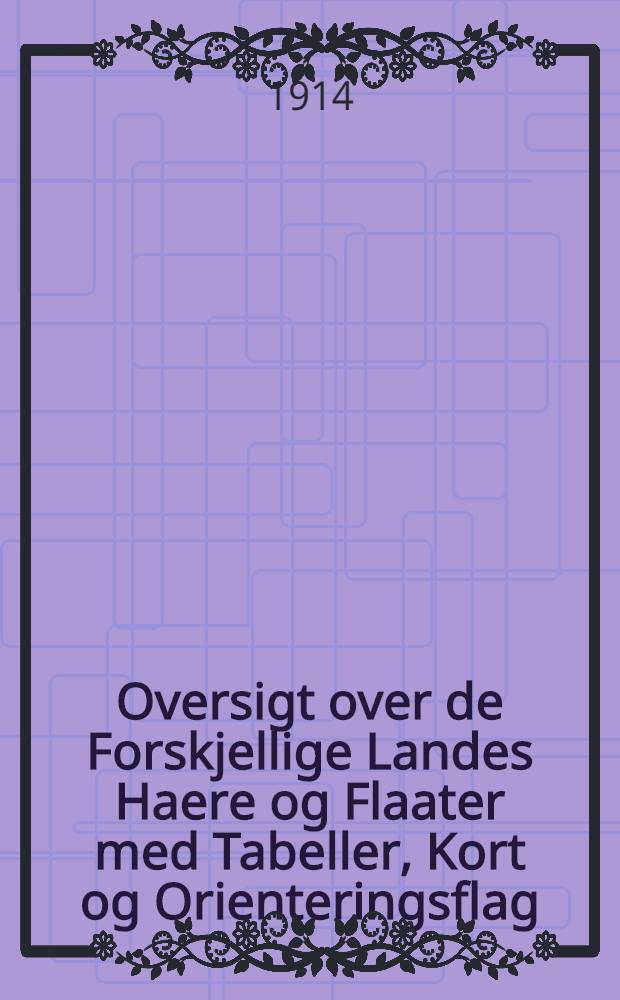 Oversigt over de Forskjellige Landes Haere og Flaater med Tabeller, Kort og Orienteringsflag