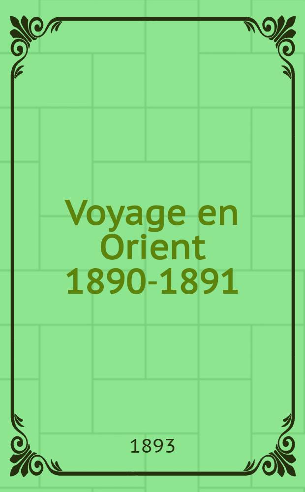 Voyage en Orient 1890-1891 : Gr&egrave;ce, &Eacute;gypte, Inde de son Altesse Imp&eacute;riale le C&eacute;sarevitch