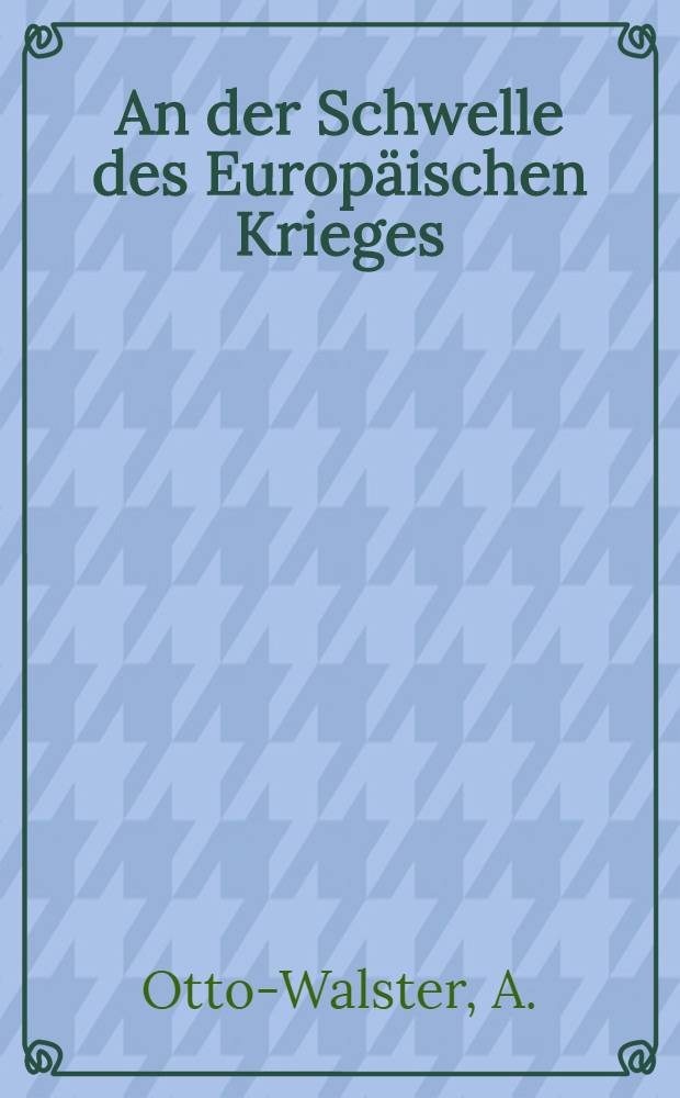 An der Schwelle des Europäischen Krieges : Politische Rundschau