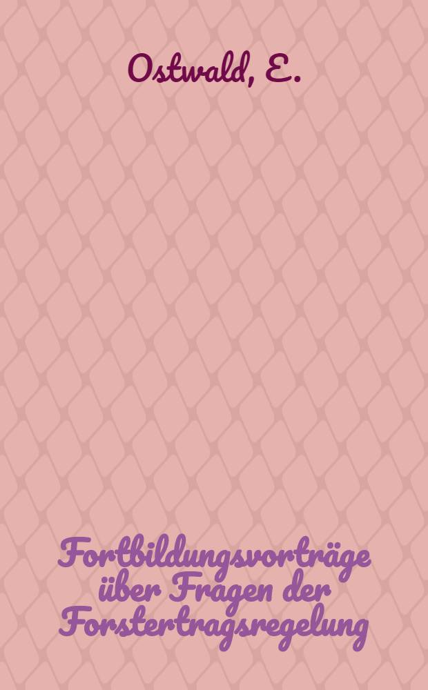 Fortbildungsvorträge über Fragen der Forstertragsregelung