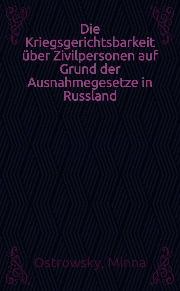 Die Kriegsgerichtsbarkeit &uuml;ber Zivilpersonen auf Grund der Ausnahmegesetze in Russland