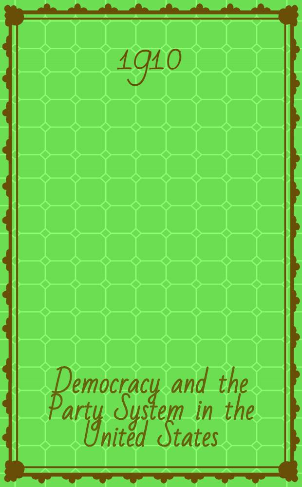 Democracy and the Party System in the United States : A Study in extra-constitutional Government
