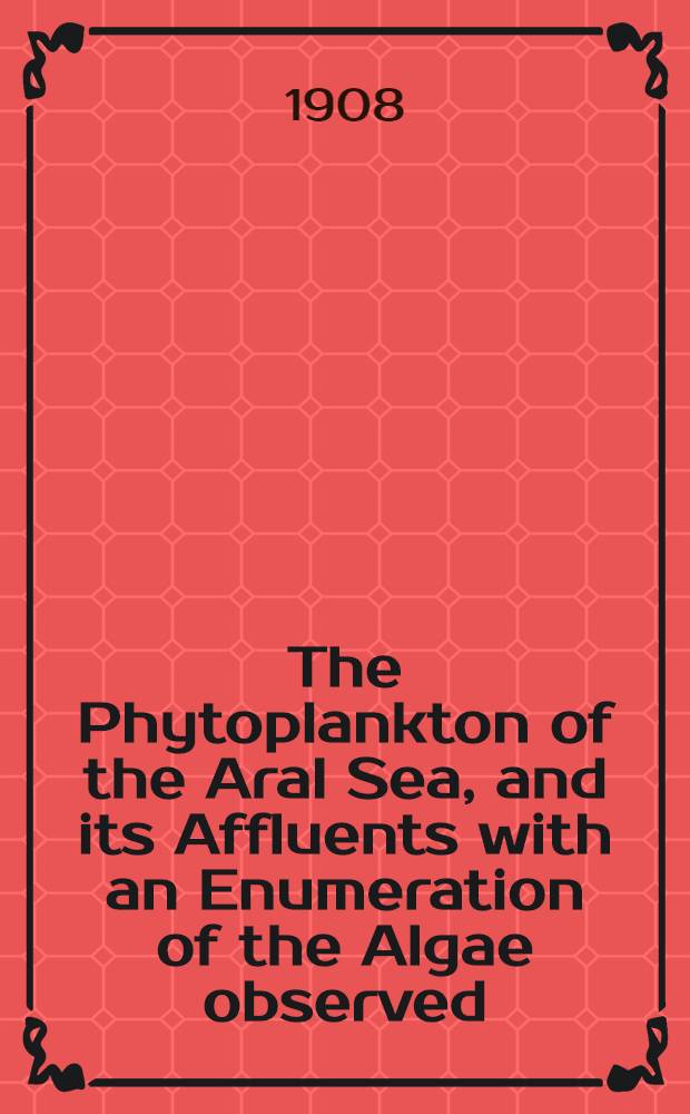 The Phytoplankton of the Aral Sea, and its Affluents with an Enumeration of the Algae observed