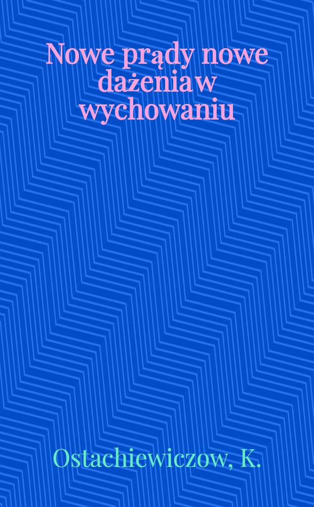 Nowe prądy nowe dażenia w wychowaniu : Wiek XIX i XX