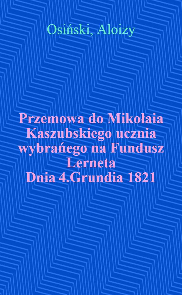 Przemowa do Mikołaia Kaszubskiego ucznia wybrańego na Fundusz Lerneta Dnia 4.Grundia 1821