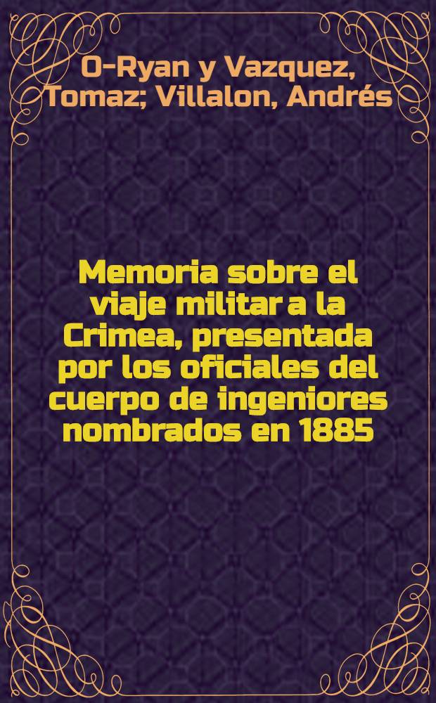 Memoria sobre el viaje militar a la Crimea, presentada por los oficiales del cuerpo de ingeniores nombrados en 1885