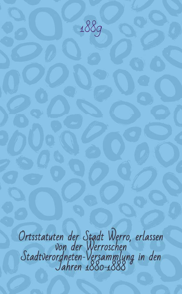 Ortsstatuten der Stadt Werro, erlassen von der Werroschen Stadtverordneten-Versammlung in den Jahren 1880-1888