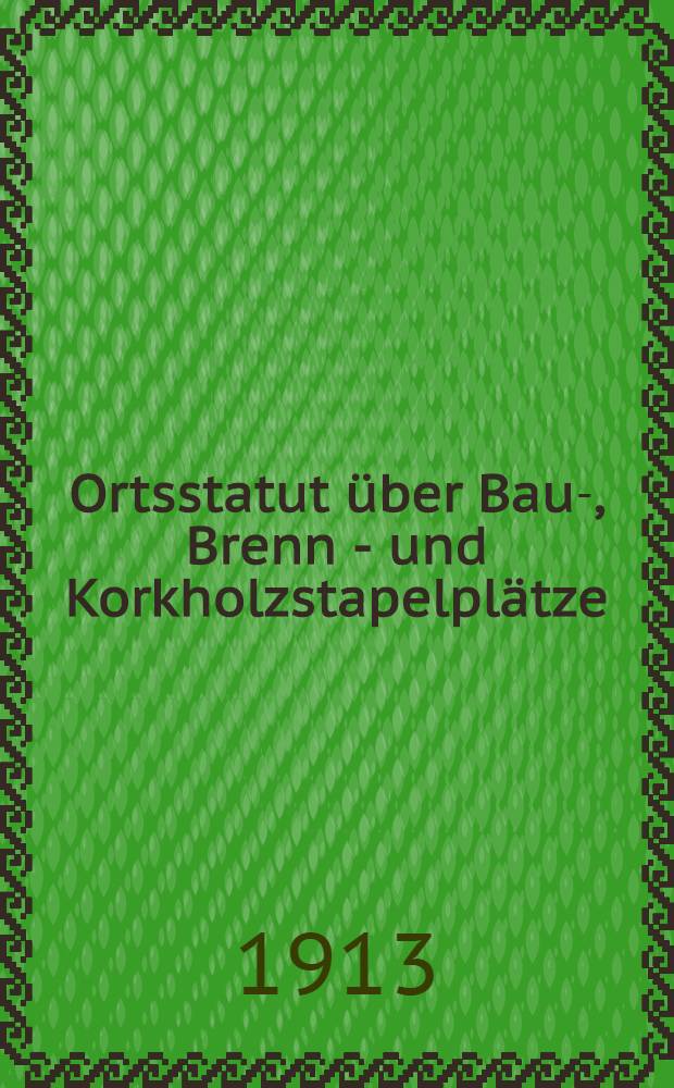 Ortsstatut über Bau-, Brenn - und Korkholzstapelplätze