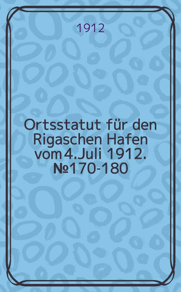 Ortsstatut für den Rigaschen Hafen vom 4.Juli 1912. №170-180