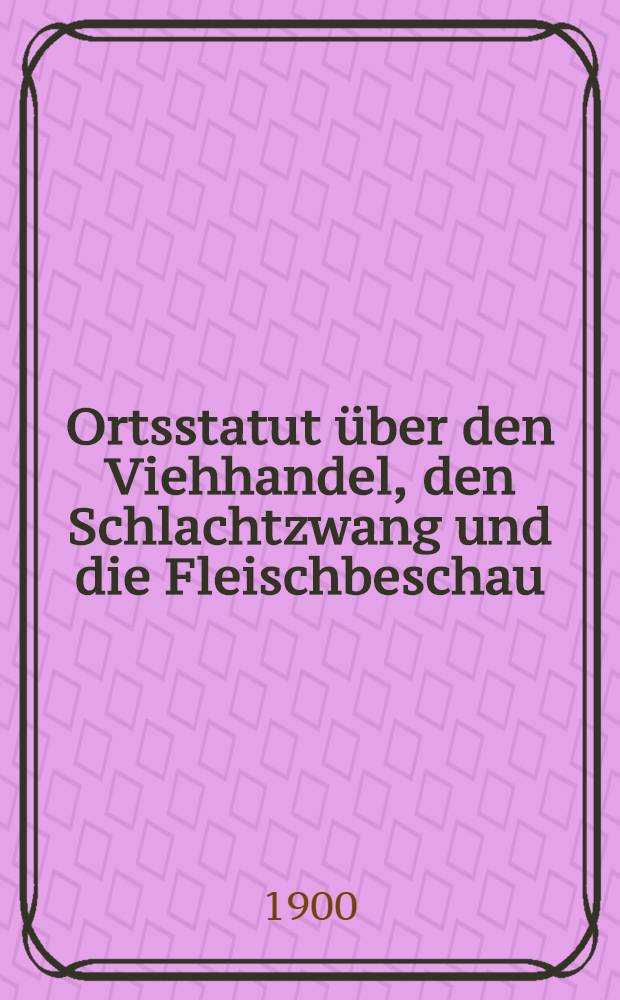 Ortsstatut über den Viehhandel, den Schlachtzwang und die Fleischbeschau