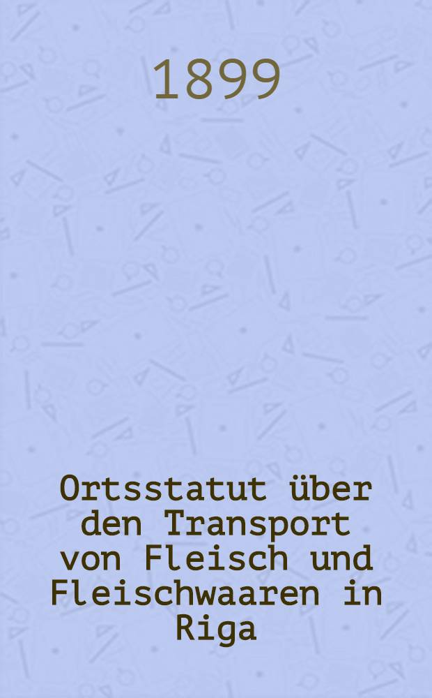 Ortsstatut über den Transport von Fleisch und Fleischwaaren in Riga