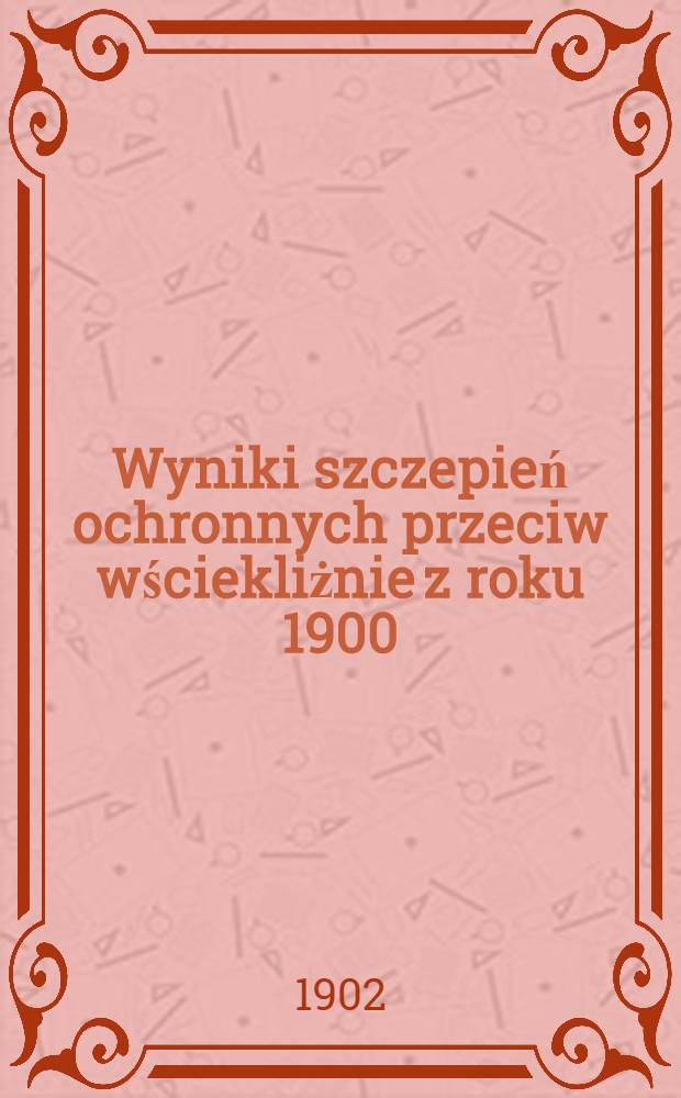Wyniki szczepień ochronnych przeciw wściekliżnie z roku 1900