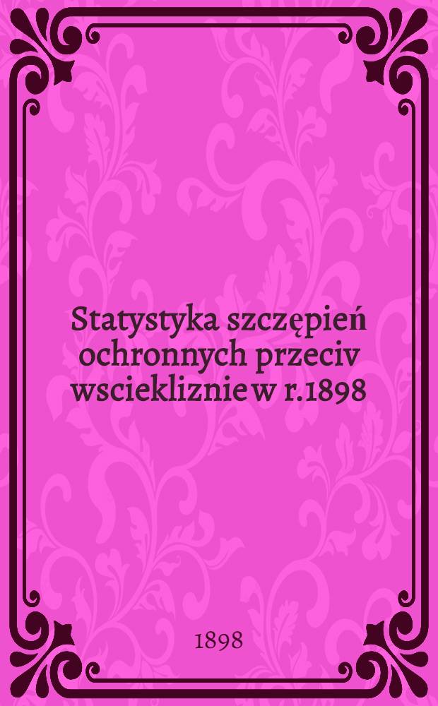 Statystyka szczępień ochronnych przeciv wsciekliznie w r.1898
