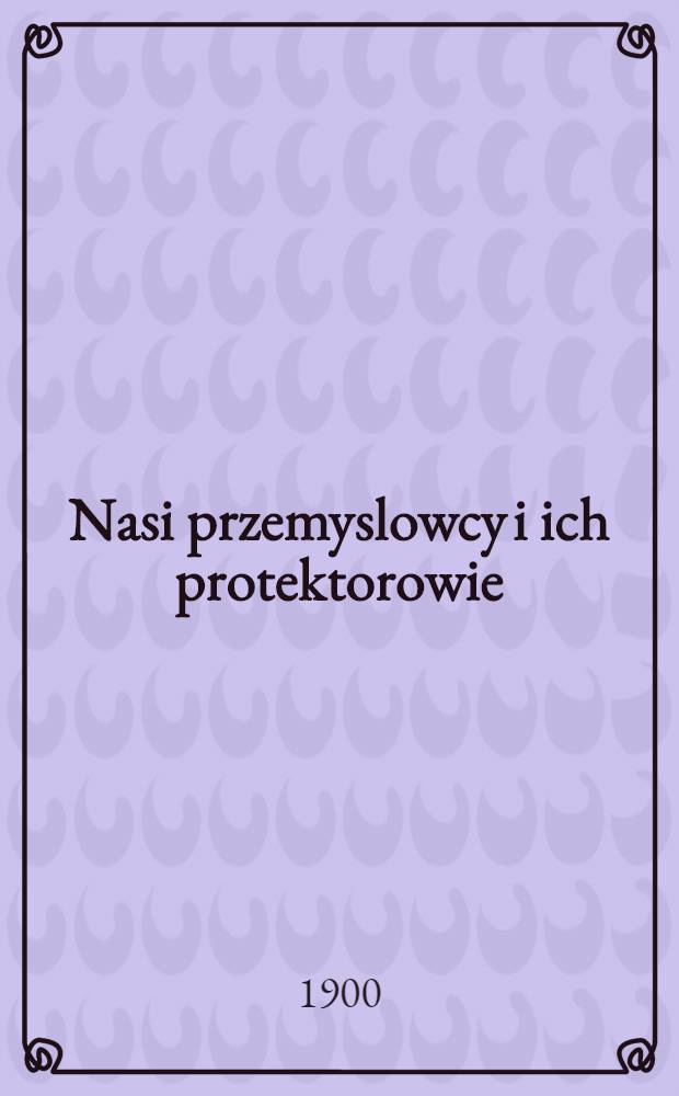 Nasi przemyslowcy i ich protektorowie