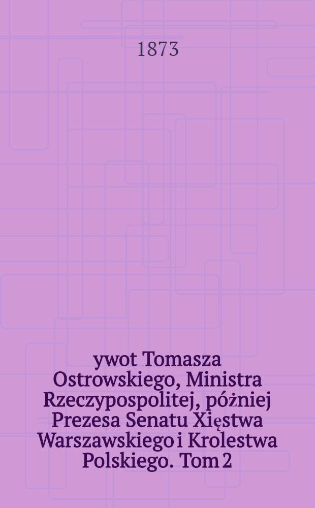 Żywot Tomasza Ostrowskiego, Ministra Rzeczypospolitej, póżniej Prezesa Senatu Xięstwa Warszawskiego i Krolestwa Polskiego. Tom 2
