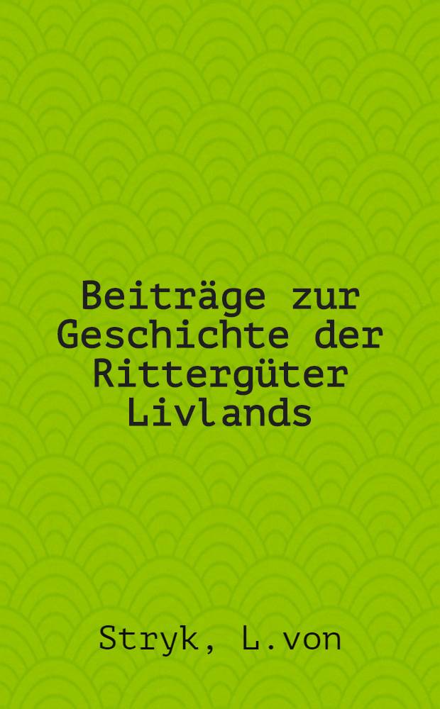 Beiträge zur Geschichte der Rittergüter Livlands