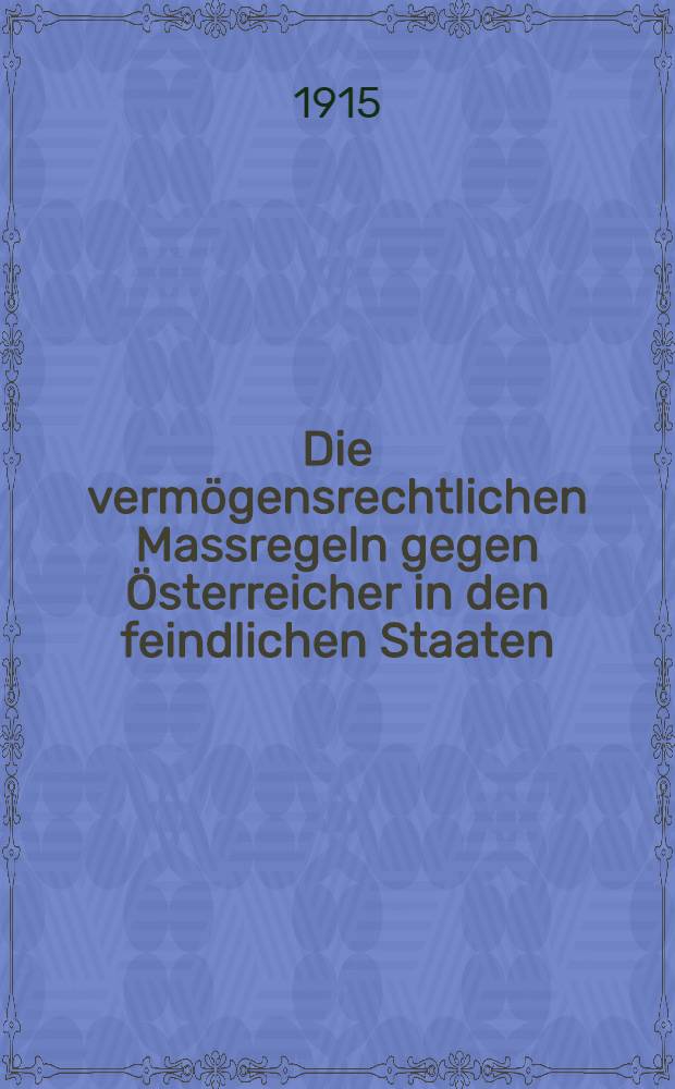 Die vermögensrechtlichen Massregeln gegen Österreicher in den feindlichen Staaten : Vortrag