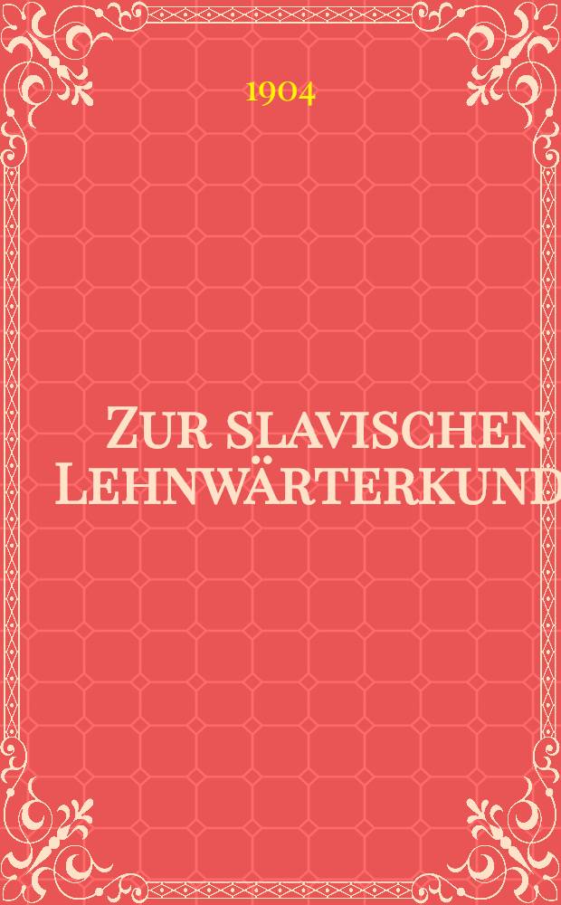 Zur slavischen Lehnw&auml;rterkunde