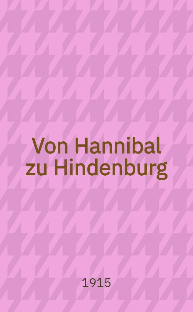 Von Hannibal zu Hindenburg : Studien &uuml;ber Hindenburgs Strategie und ihre Vorl&auml;ufer