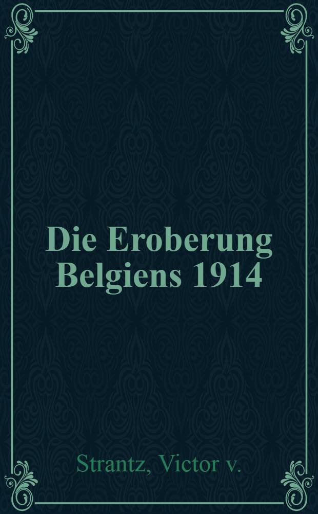 Die Eroberung Belgiens 1914 : Selbsterlebtes