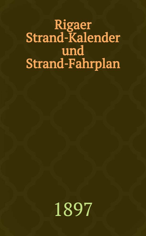 Rigaer Strand-Kalender und Strand-Fahrplan : 1897 : Giltig von 15.Mai bis zum 1.September