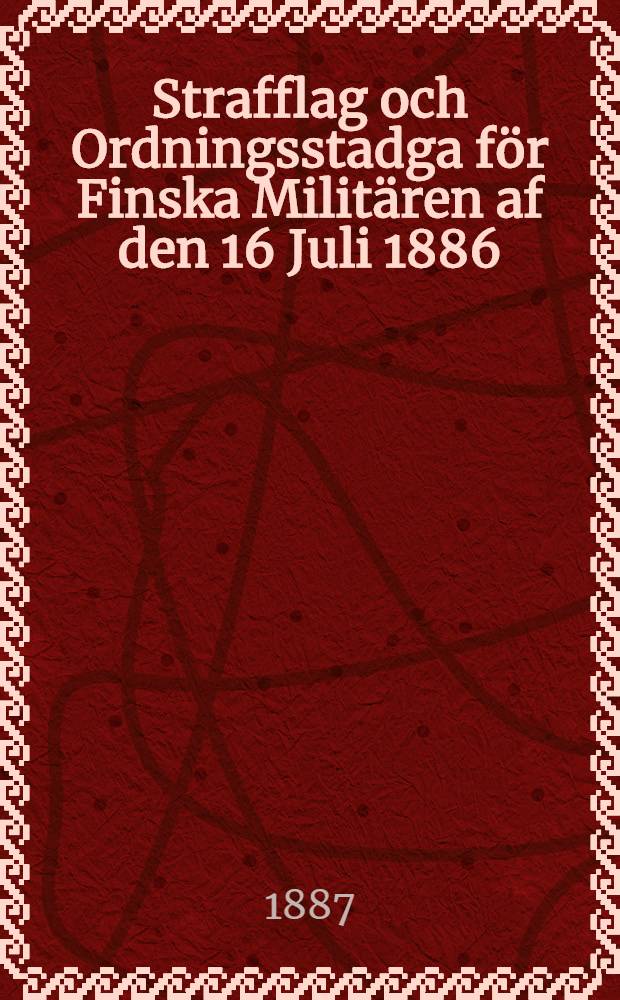 Strafflag och Ordningsstadga för Finska Militären af den 16 Juli 1886
