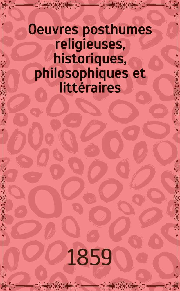 Oeuvres posthumes religieuses, historiques, philosophiques et litt&eacute;raires : &Eacute;tudes morales et religieuses. Souvenirs et portraits