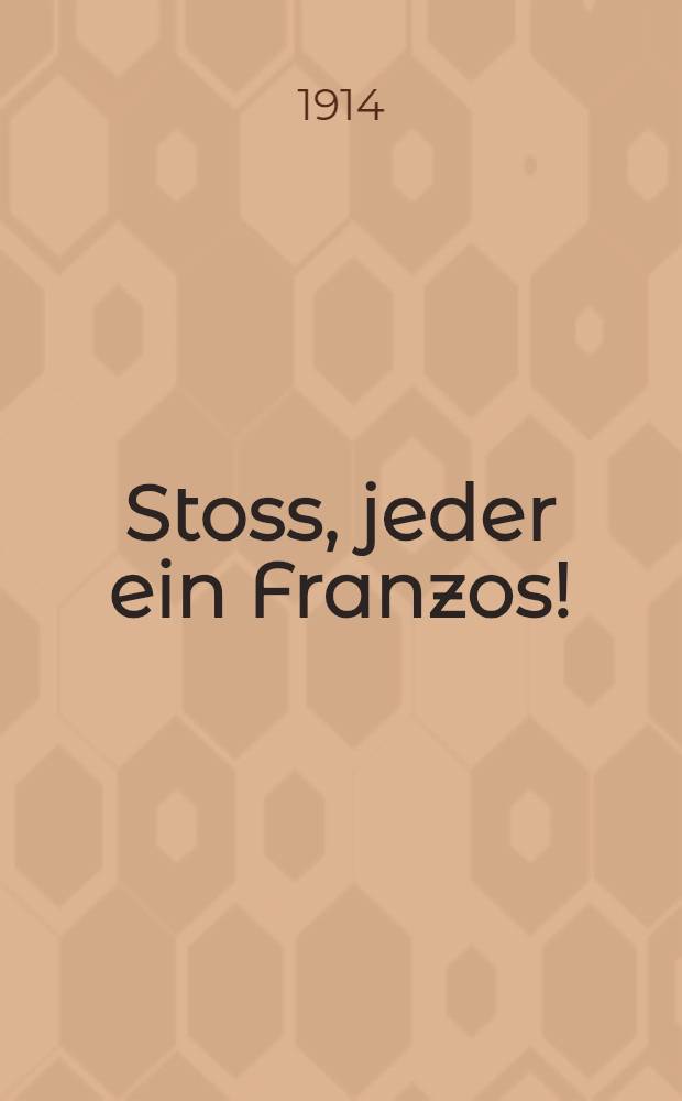 Stoss, jeder ein Franzos! : Neue Kriegslieder