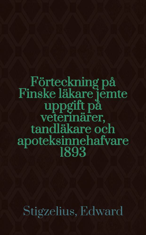 F&ouml;rteckning p&aring; Finske l&auml;kare jemte uppgift p&aring; veterin&auml;rer, tandl&auml;kare och apoteksinnehafvare 1893