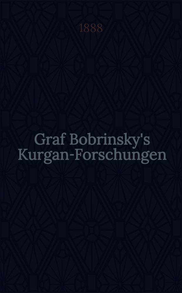 Graf Bobrinsky's Kurgan-Forschungen