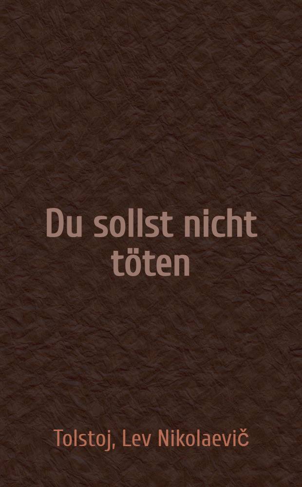 Du sollst nicht t&ouml;ten : Der Christ und das Verh&auml;ltnis zum Staat : Die Christenverfolgung in Russland 1895 : Neue Schriften