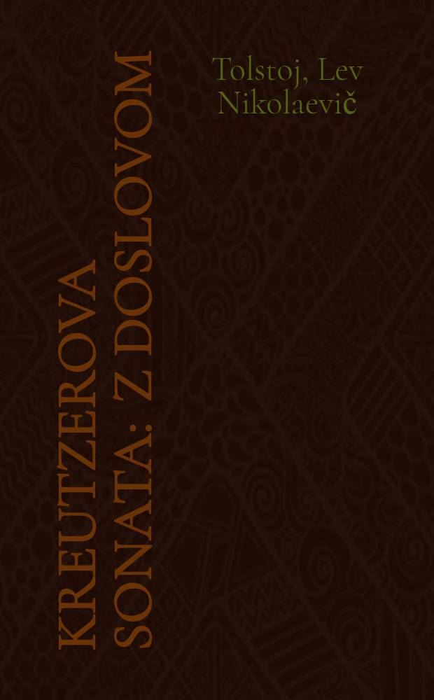 Kreutzerova sonata : z doslovom : Nepomenovaneho povodcu:My&scaron;lienky uzbuden&eacute; doslovom