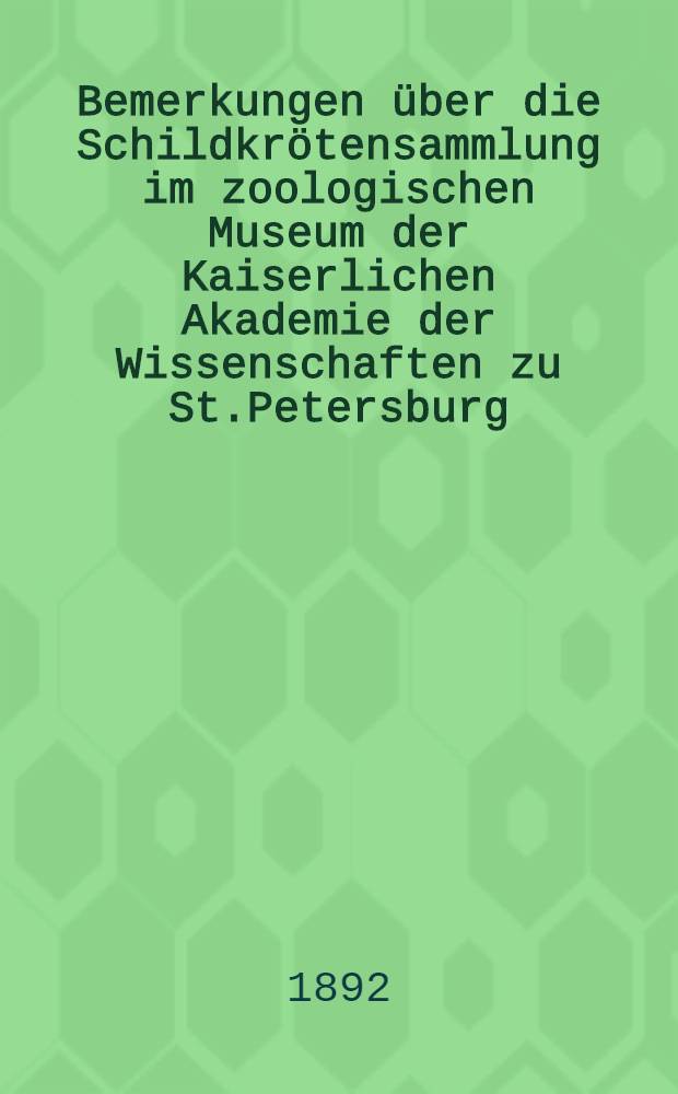 Bemerkungen über die Schildkrötensammlung im zoologischen Museum der Kaiserlichen Akademie der Wissenschaften zu St.Petersburg