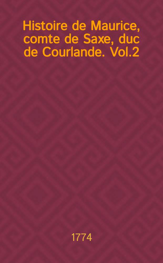 Histoire de Maurice, comte de Saxe, duc de Courlande. Vol.2