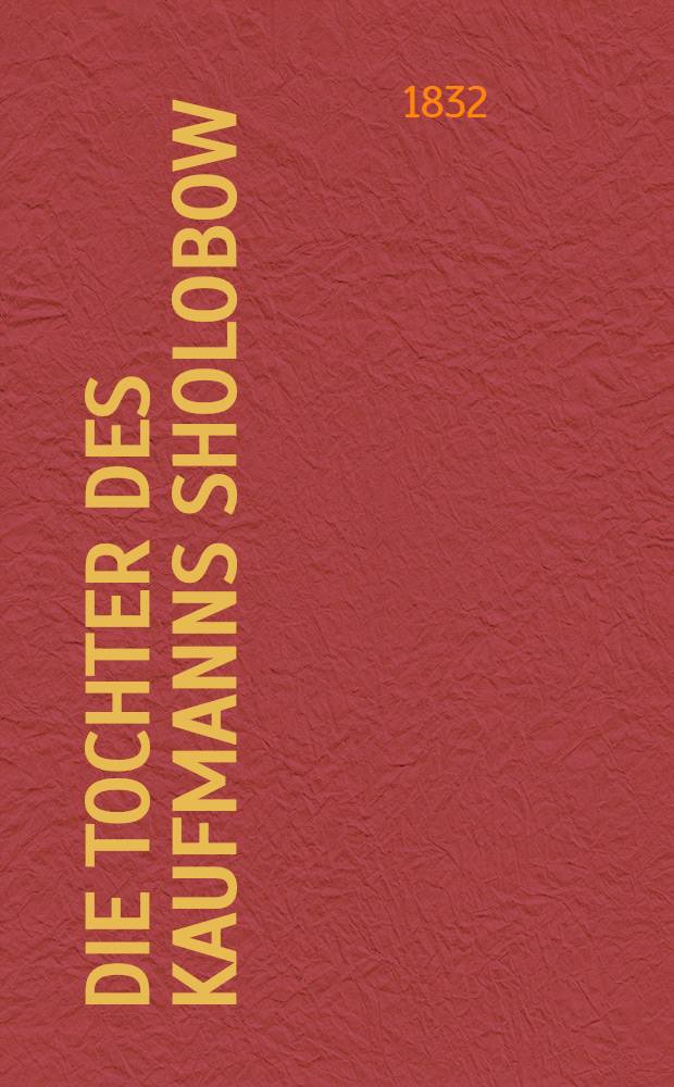 Die Tochter des Kaufmanns Sholobow : Historischer Roman Aus dem Russischen übersetzt. Vol.4